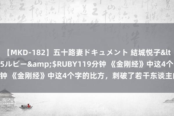 【MKD-182】五十路妻ドキュメント 結城悦子</a>2017-10-15ルビー&$RUBY119分钟 《金刚经》中这4个字的比方，刺破了若干东谈主的“作假”？