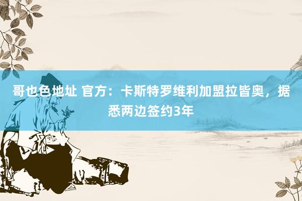 哥也色地址 官方：卡斯特罗维利加盟拉皆奥，据悉两边签约3年