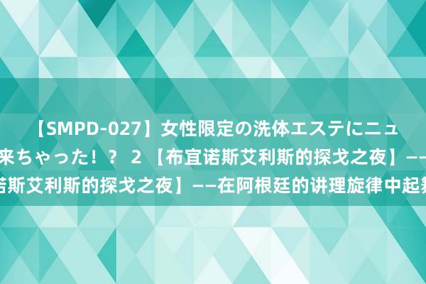 【SMPD-027】女性限定の洗体エステにニューハーフのお客さんが来ちゃった！？ 2 【布宜诺斯艾利斯的探戈之夜】——在阿根廷的讲理旋律中起舞