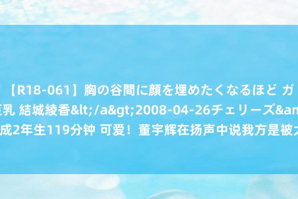 【R18-061】胸の谷間に顔を埋めたくなるほど ガマンの出来ない巨乳 結城綾香</a>2008-04-26チェリーズ&$平成2年生119分钟 可爱！董宇辉在扬声中说我方是被大海冲走的乌龟，差点坚握不下去