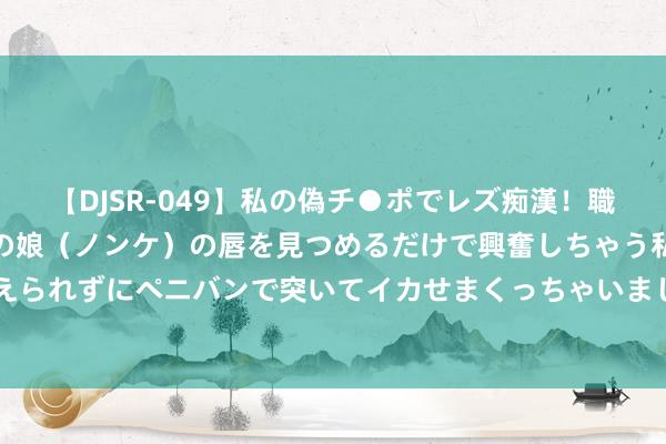 【DJSR-049】私の偽チ●ポでレズ痴漢！職場で見かけたカワイイあの娘（ノンケ）の唇を見つめるだけで興奮しちゃう私は欲求を抑えられずにペニバンで突いてイカせまくっちゃいました！ 梁山硬人的结局设定有什么艰深？