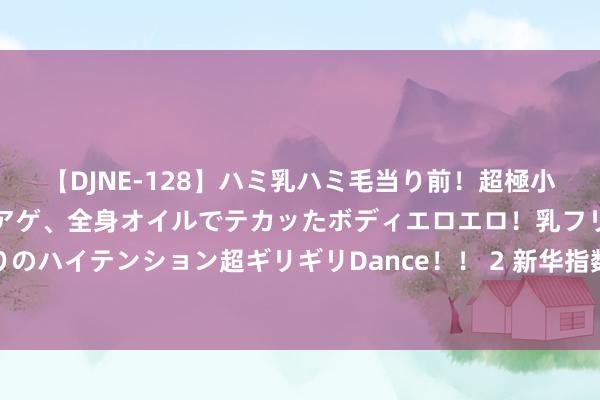 【DJNE-128】ハミ乳ハミ毛当り前！超極小ビキニでテンションアゲアゲ、全身オイルでテカッたボディエロエロ！乳フリ尻フリまくりのハイテンション超ギリギリDance！！ 2 新华指数监测：寰宇蔬菜周度批发均价涨幅减缓