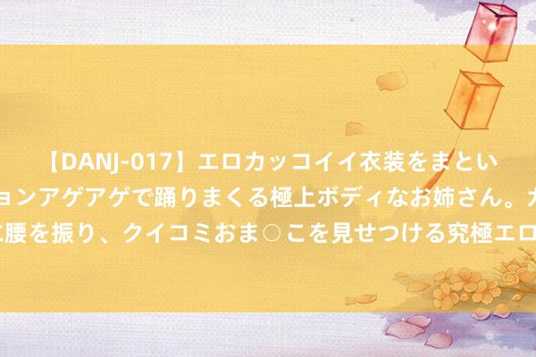 【DANJ-017】エロカッコイイ衣装をまとい、エグイポーズでテンションアゲアゲで踊りまくる極上ボディなお姉さん。ガンガンに腰を振り、クイコミおま○こを見せつける究極エロダンス！ 2 爱与被爱，哪个更幸福？