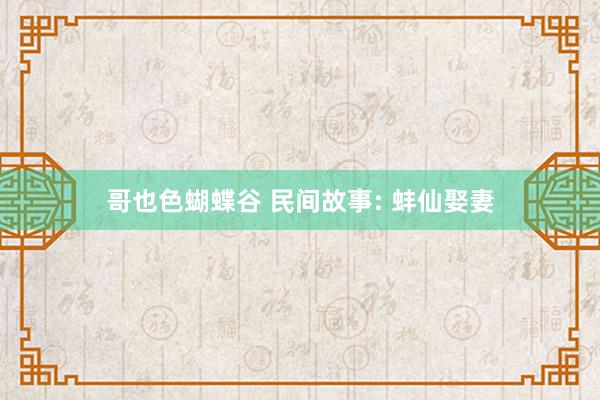 哥也色蝴蝶谷 民间故事: 蚌仙娶妻